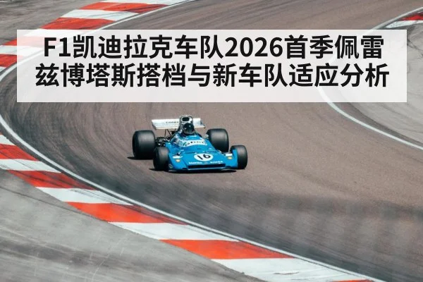 F1凯迪拉克车队2026首季佩雷兹博塔斯搭档与新车队适应分析 - BBIN